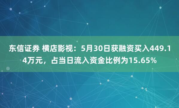 东信证券 横店影视：5月30日获融资买入449.14万元，占当日流入资金比例为15.65%