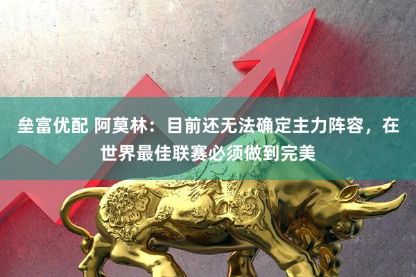 垒富优配 阿莫林：目前还无法确定主力阵容，在世界最佳联赛必须做到完美