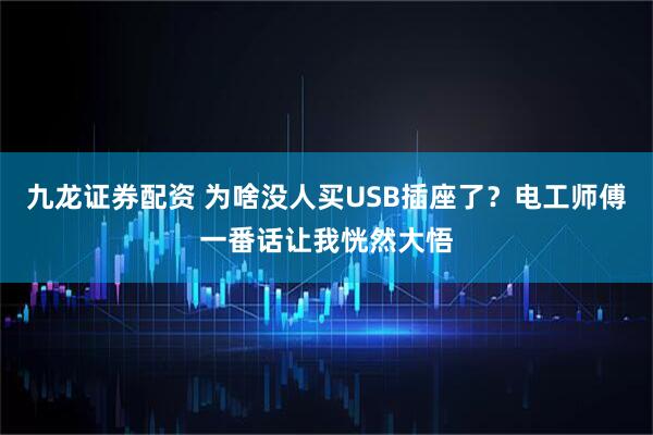 九龙证券配资 为啥没人买USB插座了？电工师傅一番话让我恍然大悟