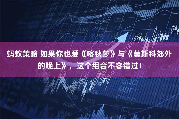 蚂蚁策略 如果你也爱《喀秋莎》与《莫斯科郊外的晚上》，这个组合不容错过！