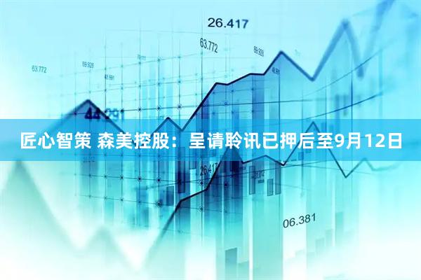 匠心智策 森美控股：呈请聆讯已押后至9月12日